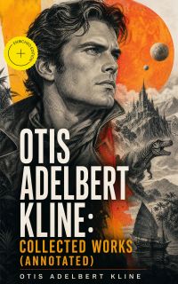 Otis Adelbert Kline: Collected Works (Annotated)