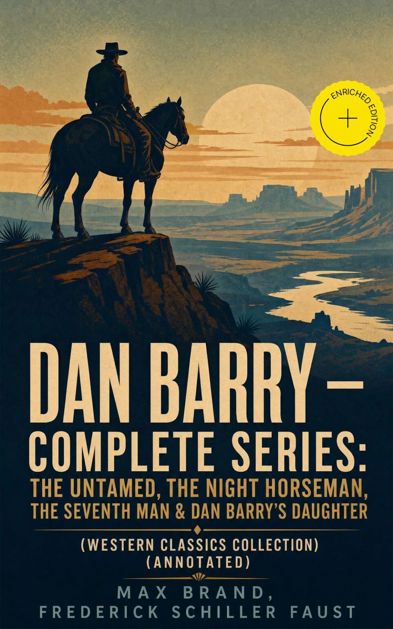 DAN BARRY – Complete Series: The Untamed, The Night Horseman, The Seventh Man & Dan Barry's Daughter (Western Classics Collection) (Annotated)