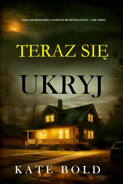 Teraz się ukryj (Thriller sensacyjny o agentce FBI Brynn Justice — Tom trzeci)