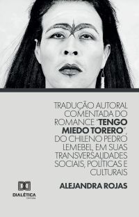 Tradução autoral comentada do romance "Tengo Miedo Torero", do chileno Pedro Lemebel, em suas transversalidades sociais, políticas e culturais