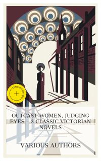 Outcast Women, Judging Eyes – 3 Classic Victorian Novels