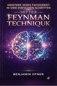 Meistere jedes Fachgebiet in vier einfachen Schritten mit der Feynman Technik