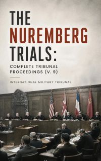 The Nuremberg Trials: Complete Tribunal Proceedings (V. 9)