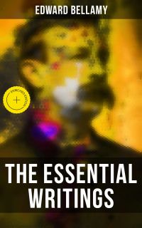 The Essential Writings of Edward Bellamy