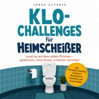 Klo-Challenges für Heimscheißer: Level up auf dem stillen Örtchen – spielerisch, ohne Druck, in kleinen Schritten – inkl. Fremdklo-Scouting, Bosslevel Restaurant & Abzeichen zum Ausschneiden