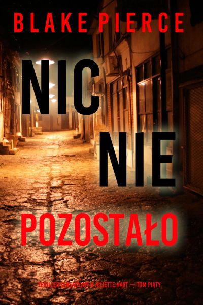 Nic nie pozostało (Thriller sensacyjny o Juliette Hart — Tom piąty)