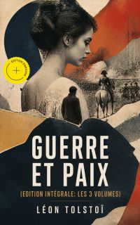 Guerre et Paix (Edition intégrale: les 3 volumes) (Annoté)