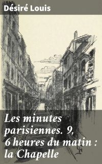 Les minutes parisiennes. 9, 6 heures du matin : la Chapelle