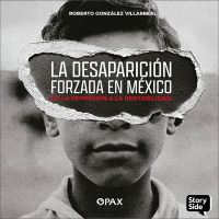 La desaparición forzada en México . De la represión a la rentabilidad