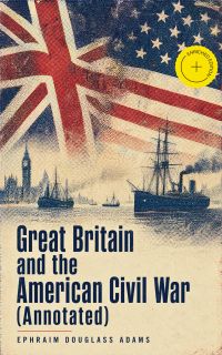 Great Britain and the American Civil War (Annotated)