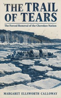 The Trail of Tears: The Forced Removal of the Cherokee Nation