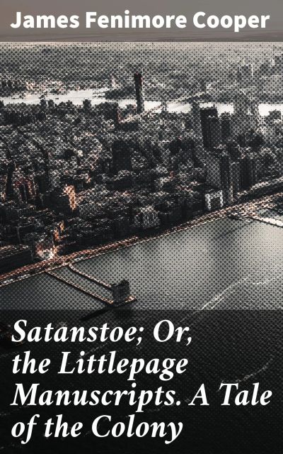 Satanstoe; Or, the Littlepage Manuscripts. A Tale of the Colony