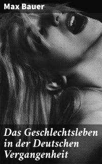 Das Geschlechtsleben in der Deutschen Vergangenheit