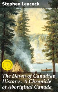 The Dawn of Canadian History : A Chronicle of Aboriginal Canada