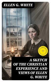 A Sketch of the Christian Experience and Views of Ellen G. White