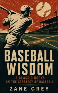 Baseball Wisdom: 3 Classic Books on the Strategy of Baseball