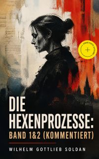Die Hexenprozesse: Band 1&2 (Kommentiert)