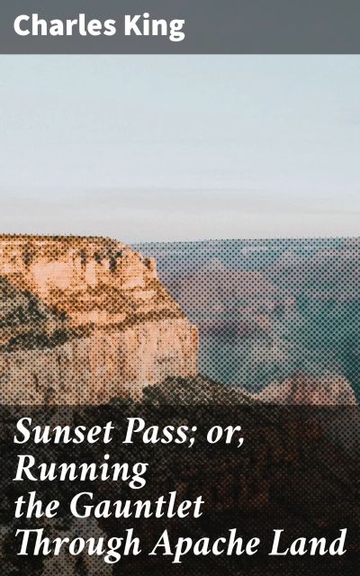 Sunset Pass; or, Running the Gauntlet Through Apache Land