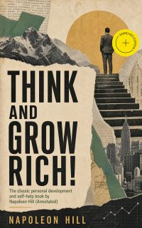 Think and Grow Rich! The classic personal development and self-help book by Napoleon Hill (Annotated)