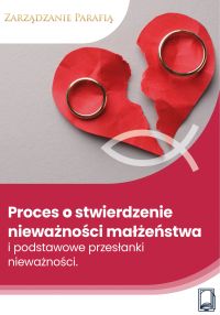 Proces o stwierdzenie nieważności małżeństwa i podstawowe przesłanki nieważności