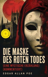 Die Maske des roten Todes (Eine mystische Erzählung) (Kommentiert)