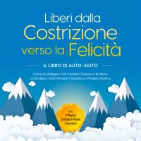 Liberi dalla Costrizione verso la Felicità – Il Libro di Auto-Aiuto: Come Sconfiggere Tutti i Pensieri Ossessivi e le Paure, Controllare i Vostri Pensieri e Stabilire un Pensiero Positivo – incl. I 7 Migliori Consigli di Pronto Intervento