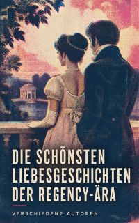 Die schönsten Liebesgeschichten der Regency-Ära