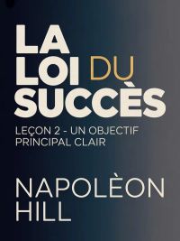 LA LOI DU SUCCÈS Leçon 2 - UN OBJECTIF PRINCIPAL CLAIR (traduit)
