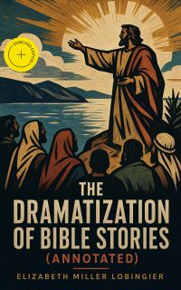 The Dramatization of Bible Stories (Annotated)