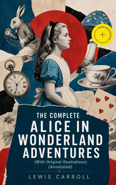 THE COMPLETE ALICE IN WONDERLAND ADVENTURES (With Original Illustrations) (Annotated)