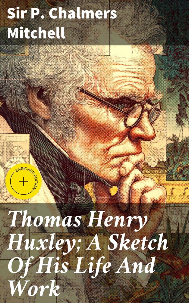 Thomas Henry Huxley; A Sketch Of His Life And Work