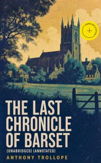 The Last Chronicle of Barset (Unabridged) (Annotated)