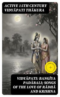 Vidyāpati: Bangīya padābali; songs of the love of Rādhā and Krishna