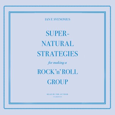 Supernatural Strategies for Making a Rock ’n’ Roll Group