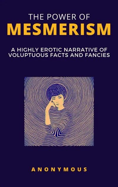 The Power of Mesmerism - A Highly Erotic Narrative of Voluptuous Facts and Fancies