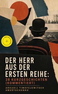 Der Herr aus der ersten Reihe: 28 Kurzgeschichten (Kommentiert)