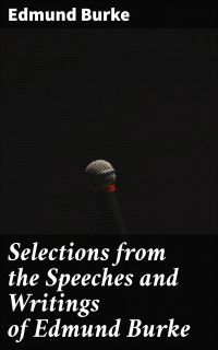Selections from the Speeches and Writings of Edmund Burke