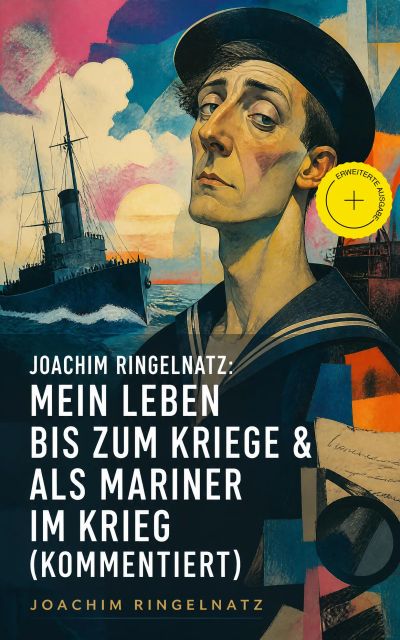 Joachim Ringelnatz: Mein Leben bis zum Kriege & Als Mariner im Krieg (Kommentiert)