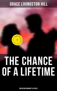 The Chance of a Lifetime (Musaicum Romance Classics)