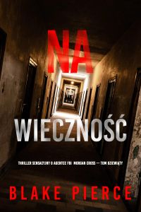 Na wieczność (Thriller sensacyjny o agentce FBI Morgan Cross — Tom dziewiąty)