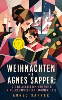 Weihnachten mit Agnes Sapper: Die beliebtesten Romane & Kindergeschichten (Kommentiert)