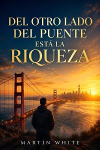 DEL OTRO LADO DEL PUENTE ESTÁ LA RIQUEZA