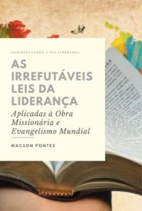 As Irrefutáveis Leis Da Liderança:  Aplicadas À Obra Missionária E Evangelismo Mundial
