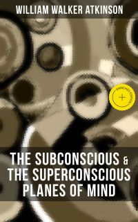 THE SUBCONSCIOUS & THE SUPERCONSCIOUS PLANES OF MIND