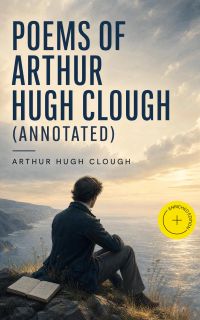 Poems of Arthur Hugh Clough (Annotated)