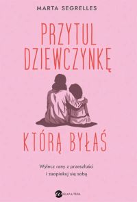 Przytul dziewczynkę, którą byłaś