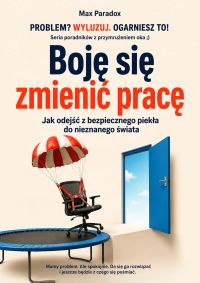 Boję się zmienić pracę - Jak odejść z bezpiecznego piekła do nieznanego świata