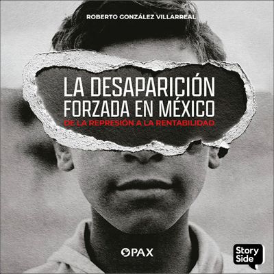 La desaparición forzada en México . De la represión a la rentabilidad