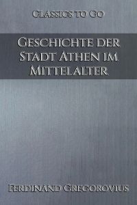 Ferdinand Gregorovius: Geschichte der Stadt Athen im Mittelalter