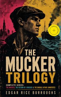 THE MUCKER TRILOGY - Complete Series: The Mucker, The Return of a Mucker & The Oakdale Affair (Annotated)